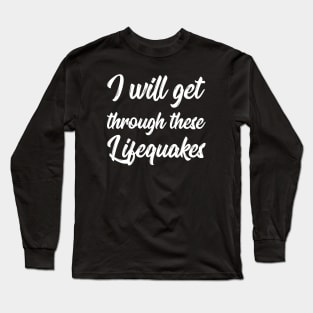 I Will Get Through These Lifequakes | Life | Quotes | Black Long Sleeve T-Shirt